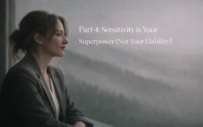 Part 4: Sensitivity is Your Superpower (Not Your Liability)